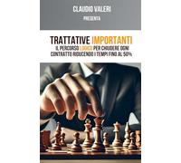 Trattative Importanti: Il percorso logico per chiudere ogni contratto riducendo i tempi fino al 50%
