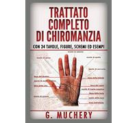 Trattato completo di Chiromanzia: Deduttiva e Sperimentale. Con 34 tavole, figure, schemi ed esempi