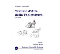 Trattato d'arte della toelettatura del cane. Vol. 1: Prodotti e tecniche