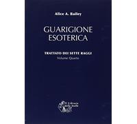 LIBRO GUARIGIONE ESOTERICA VOL 4 TRATTATO DEI SETTE RAGGI ALICE BAILEY
