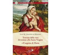 Trattato della vera devozione alla santa vergine e il segreto di Maria