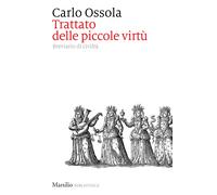 Trattato delle piccole virtù. Breviario di civiltà - Ossola Carlo