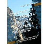 TRATTATO DI CONTABILITÀ DI STATO E DEGLI ENTI PUBBLICI PARTE I: Fondamenti costituzionali e fonti del sistema contabile pubblico