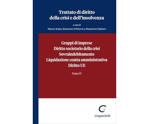 Trattato di diritto della crisi e dell'insolvenza. Gruppi di imprese, diritto societario della crisi, sovraindebitamento, liquidazione coatta amministrativa, diritto UE (Vol. 4)