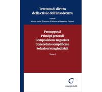 Trattato di diritto della crisi e dell'insolvenza. Presupposti, principi generali, composizione negoziata, concordato semplificato, soluzioni stragiudiziali (Vol. 1)