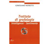Trattato di grafologia. Intelligenza, sentimento - Moretti Girolamo