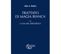 Trattato di magia bianca o la via del discepolo - 2008 - Il Libra