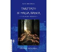 Libri Bailey Alice Ann - Trattato Di Magia Bianca O La Via Del Discepolo