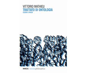 Trattato di ontologia. Essere e spazio - Mathieu Vittorio