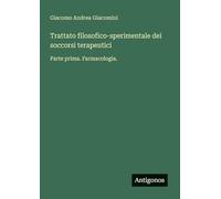 Trattato filosofico-sperimentale dei soccorsi terapeutici: Parte prima. Farmacologia.