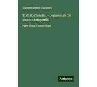 Trattato filosofico-sperimentale dei soccorsi terapeutici: Parte prima. Farmacologia