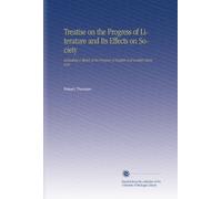 Trattato sul progresso della letteratura e sui suoi effetti sulla società: compreso uno schizzo del progresso della letteratura inglese e scozzese.