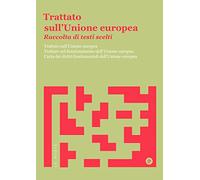 Trattato sull'Unione Europea. Raccolta di testi scelti. Trattato sull'Unione Europea. Trattato sul funzionamento dell'Unione Europea. Carta dei diritti fondamentali dell'Unione Europea