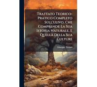Trattato Teorico-Pratico Completo Sull'ulivo, Che Comprende La Sua Istoria Naturale, E Quella Della Sua Culture