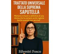 Trattato Universale del-la Suprema Saputella: Memorie irritanti e definitive di una donna che ha sempre avuto ragione (anche quando non serviva)