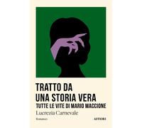 Tratto da una storia vera. Tutte le vite di Mario Maccione - Carnevale Lucrezia