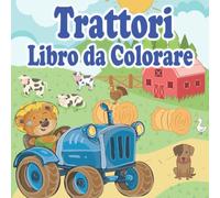 Trattori Libro da Colorare: Il Mio Primo Veicoli Agricoli per Bambini in età Prescolare e Bambini Piccoli | Disegni di Trattori e Macchine Agricole
