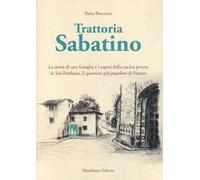 Trattoria Sabatino. La storia di una famiglia e i sapori della cucina povera in San Frediano, il quartiere più popolare di Firenze