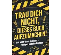 Trau dich nicht dieses Buch aufzumachen. Und wenn du es doch tust - bring es an seine Grenzen.: Ein kreatives, chaotisches Anti-Perfektions-Buch für ... kreative Aufgaben und mutige Challenges.