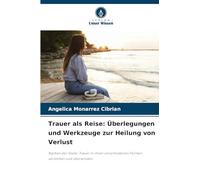 Trauer als Reise: Überlegungen und Werkzeuge zur Heilung von Verlust: Narben der Seele: Trauer in ihren verschiedenen Formen verstehen und überwinden