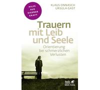 Trauern mit Leib und Seele (Fachratgeber Klett-Cotta): Orientierung bei schmerzlichen Verlusten