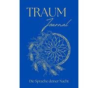 Traum Journal I Die Sprache deiner Nacht: Ein strukturiertes Traumtagebuch für Erinnerung und Reflexion