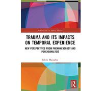 Trauma and Its Impacts on Temporal Experience: New Perspectives from Phenomenology and Psychoanalysis
