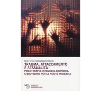 Trauma, attaccamento e sessualità. Psicoterapia integrata-corporea e bodyw...