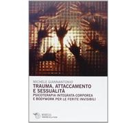 Trauma, attaccamento e sessualità. Psicoterapia integrata-corporea e bodywork per le ferite invisibili