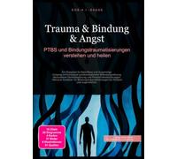 Trauma & Bindung & Angst: PTBS und Bindungstraumatisierungen verstehen und heilen