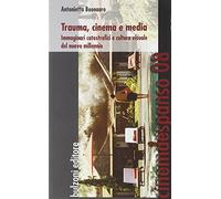 Trauma, cinema e media. Immaginari catastrofici e cultura visuale del nuovo millennio