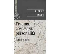 Trauma, coscienza, personalità. Scritti clinici