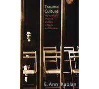 Trauma Culture: The Politics Of Terror And Loss In Media And Literature