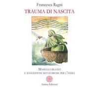 Trauma di nascita. Modelli creativi e suggestioni metaforiche per l'anima