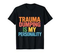 Trauma Dumping Is My Personality Condivisione eccessiva - Maglietta