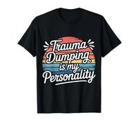 Trauma Dumping Is My Personality Condivisione eccessiva Maglietta