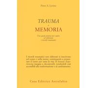Trauma e memoria. Una guida pratica per capire ed elaborare i ricordi traumatici