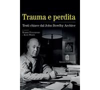 Trauma e perdita. Testi chiave dal John Bowlby archive - Duschinsky Robbie...