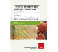 Trauma e psicopatologia. Biologia, clinica e prospettive di cura per l'età...