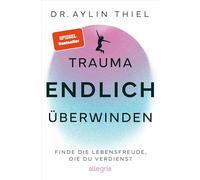 Trauma ENDLICH überwinden: Finde die Lebensfreude, die du verdienst | Schritt für Schritt zur eigenen Heilung