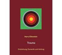 Trauma: Entstehung, Dynamik und Heilung