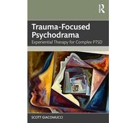 Trauma-Focused Psychodrama: Experiential Therapy for Complex PTSD