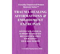 TRAUMA HEALING AFFIRMATIONS & EMBODIMENT EXERCISES FOR EVERYDAY WOMEN: GENTLE, NON-CLINICAL SUPPORT TO HELP YOU RECLAIM YOUR VOICE, YOUR SAFETY, YOUR SELF-WORTH
