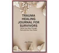 Trauma Healing Journal for Survivors: Write Your Way Through Pain and Into Your Power