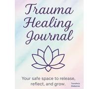 Trauma Healing Journal: Your safe space to release, reflect, and grow.
