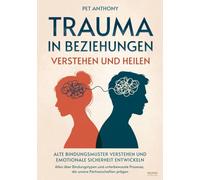 Trauma in Beziehungen verstehen und heilen: Alte Bindungsmuster verstehen und emotionale Sicherheit entwickeln - Alles über Bindungstypen und unbewusste Prozesse, die unsere Partnerschaften prägen