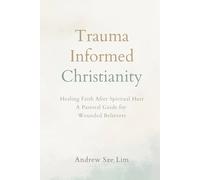 Trauma Informed Christianity: A Gentle Path to Healing Religious Trauma, Rebuilding Safe Faith, and Discovering the God Who Brings Peace Instead of Fear