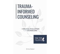 Trauma-Informed Counseling: A Biblical Evaluation for Counselors