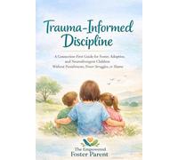 Trauma-Informed Discipline: A Connection-First Guide for Foster, Adoptive, and Neurodivergent Children Without Punishments, Power Struggles, or Shame