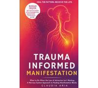 Trauma-Informed Manifestation: What to Do When the Law of Attraction Isn't Working: A Nervous System Approach to Healing Manifestation Blocks